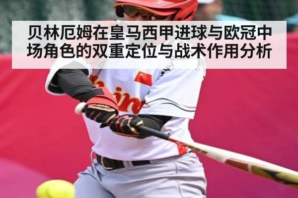 贝林厄姆在皇马西甲进球与欧冠中场角色的双重定位与战术作用分析 - kaiyun