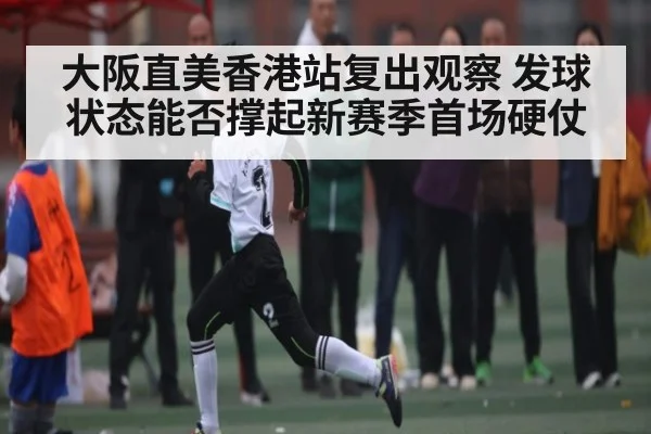 大阪直美香港站复出观察 发球状态能否撑起新赛季首场硬仗 - kaiyun